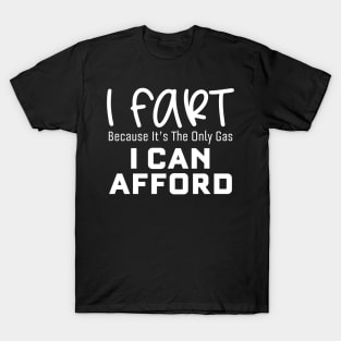 I Fart Because It's The Only Gas I Can Afford T-Shirt